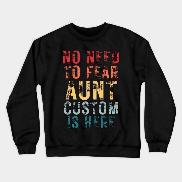 No Need To Fear Aunt Custom Is Here Retro Vintage Crazy Aunt Gift T-shirt Crewneck Sweatshirt by Sams Design Room